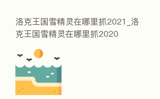 洛克王国雪精灵在哪里抓2021